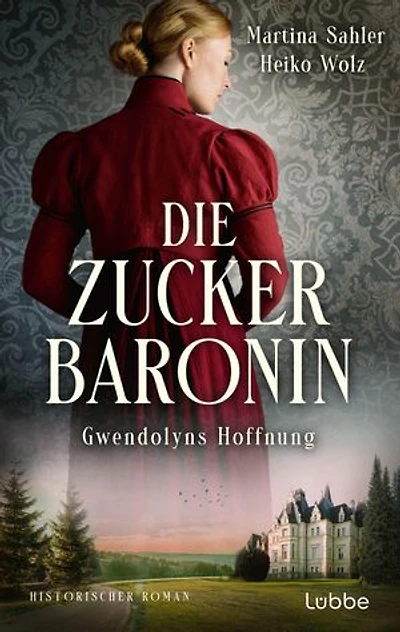 Die Zuckerbaronin: Gwendolyns Hoffnung . Historischer Roman