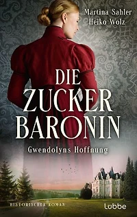 Die Zuckerbaronin: Gwendolyns Hoffnung . Historischer Roman
