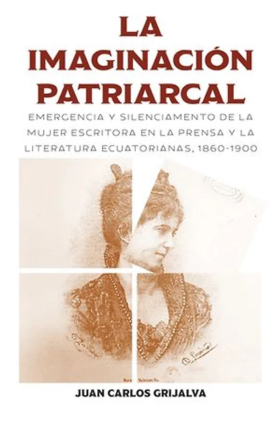 la imaginación patriarcal: Emergencia y silenciamento de mujer escritora en prensa literatura ecuatorianas, 1860-1900
