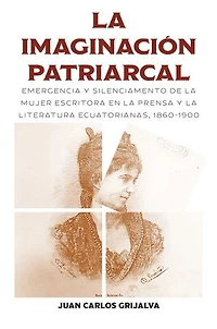 la imaginación patriarcal: Emergencia y silenciamento de mujer escritora en prensa literatura ecuatorianas, 1860-1900