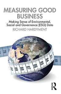 Measuring Good Business: Making Sense of Environmental, Social and Governance (ESG) Data