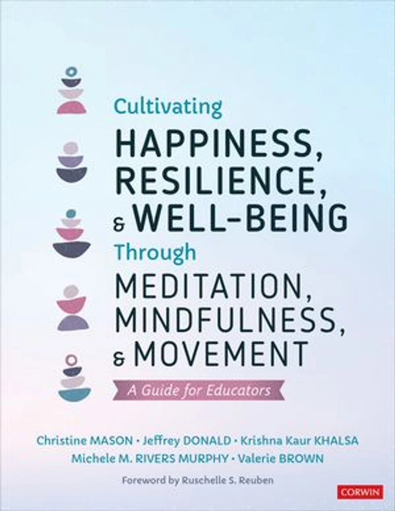 Cultivating Happiness, Resilience, and Well-Being Through Meditation, Mindfulness, Movement: A Guide for Educators