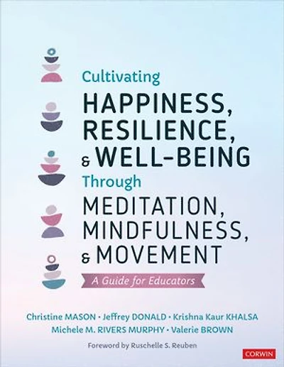 Cultivating Happiness, Resilience, and Well-Being Through Meditation, Mindfulness, Movement: A Guide for Educators