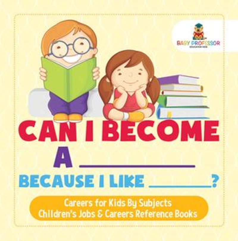 Can I Become A _____ Because I Like _____? | Careers for Kids By Subjects | Children's Jobs & Careers Reference Books
