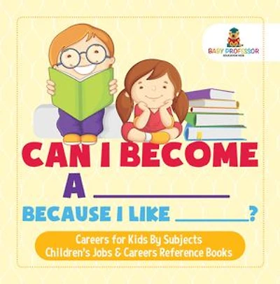 Can I Become A _____ Because I Like _____? | Careers for Kids By Subjects | Children's Jobs & Careers Reference Books