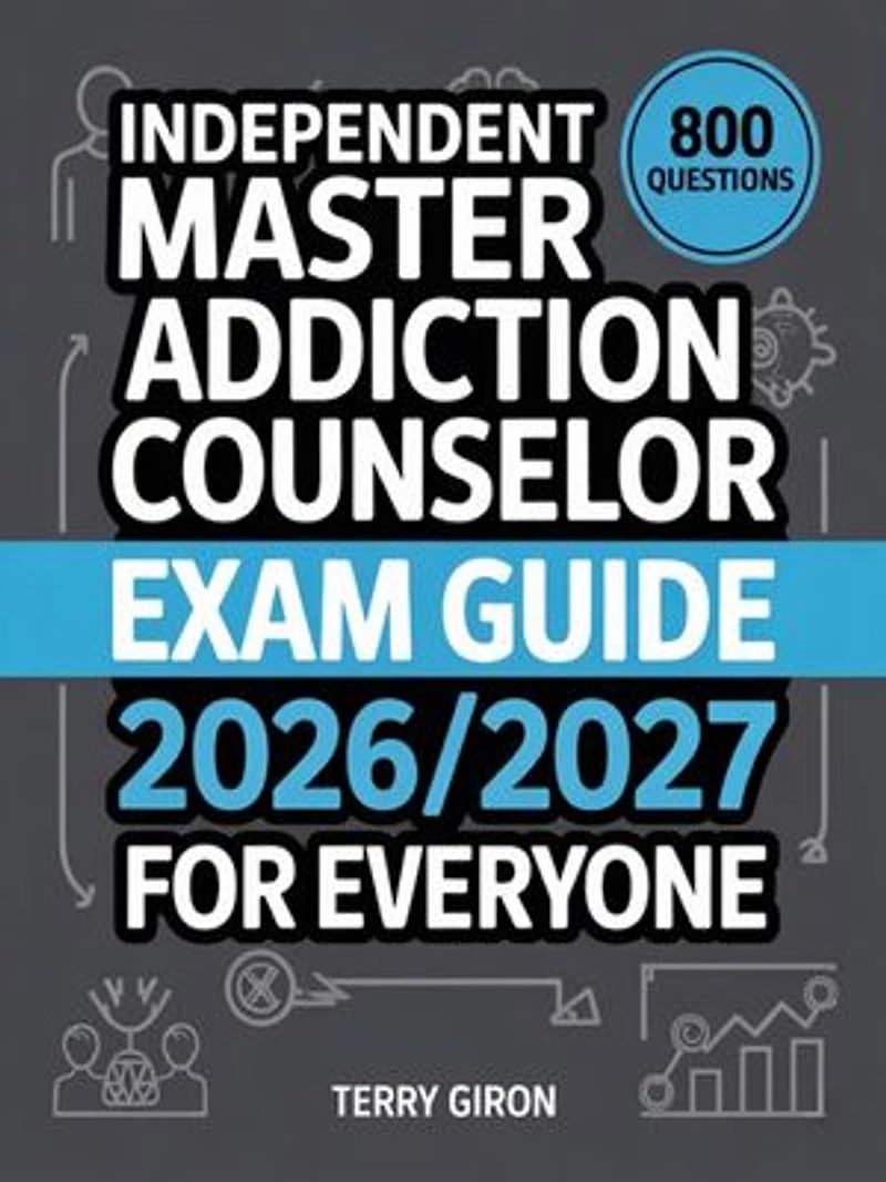 Master Addiction Counselor Exam Guide 2026/2027 for Everyone: Ultimate Study Companion with 800 Theory Questions and Clear Explanations
