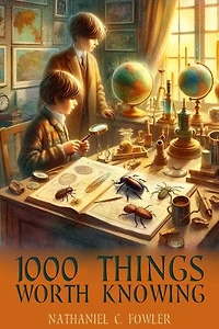 1000 Things Worth Knowing: Illustrated Edition of A Treasury of Curious Facts and Useful Knowledge