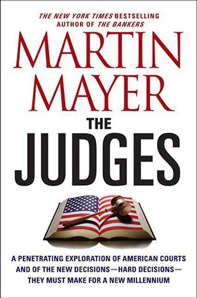 The Judges: A Penetrating Exploration of American Courts and of the New Decisions—Hard Decisions—They Must Make for a New Millennium