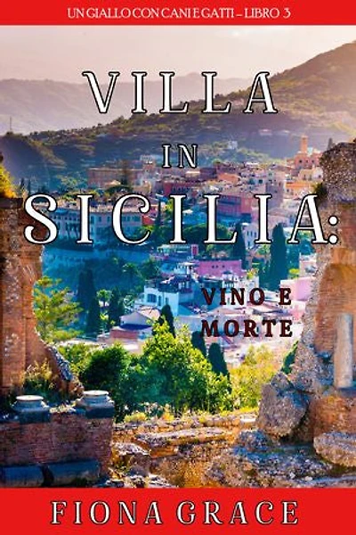 Una Villa in Sicilia: Vino e Morte (Un giallo con cani e gatti Libro 3)