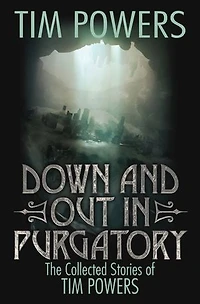 Down and Out Purgatory: The Collected Stories of Tim Powers