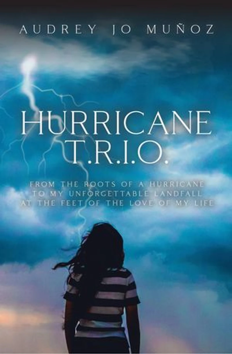 Hurricane T.R.I.O.: From the Roots of a Hurricane to My Unforgettable Landfall at the Feet of the Love of My Life