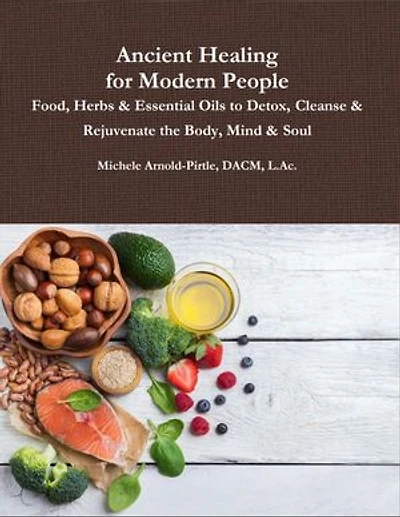 Ancient Healing for Modern People: Food, Herbs & Essential Oils to Detox, Cleanse & Rejuvenate the Body, Mind & Soul