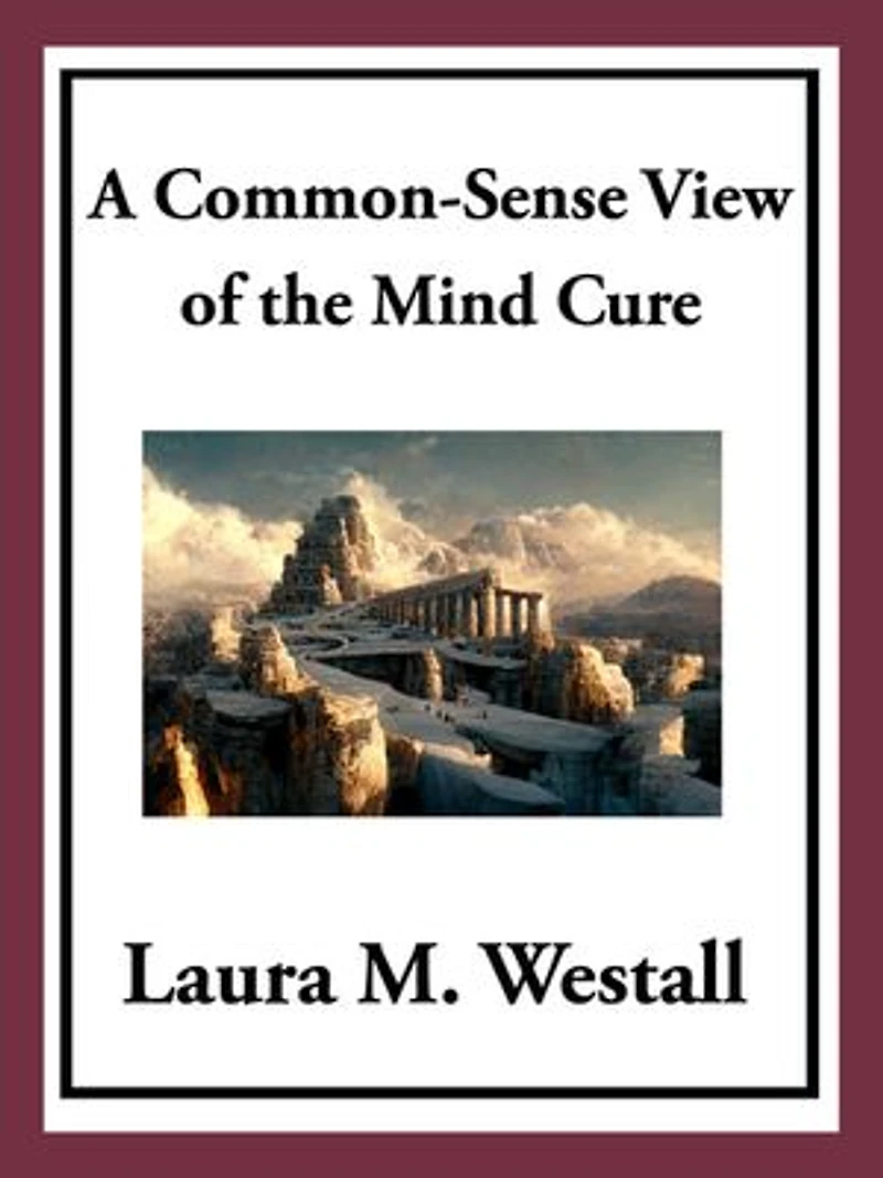 A Common-Sense View of the Mind-Cure (Classic Reprint)