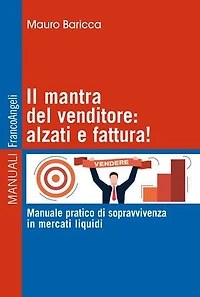 Il mantra del venditore: alzati e fattura!: Manuale pratico di sopravvivenza in mercati liquidi