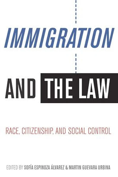 Immigration and the Law: Race, Citizenship, Social Control