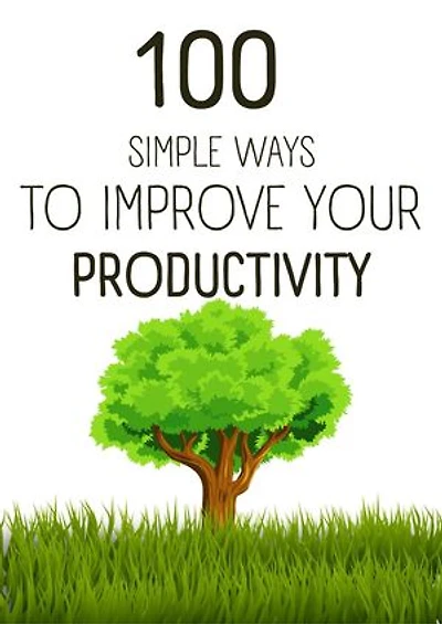 100 Simple Ways To Improve Your Productivity