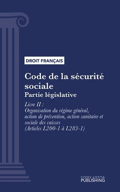 Code de la sécurité sociale: Partie législative - Livre II : Organisation du régime général, action de prévention, action sanitaire et sociale des caisses (droit français)