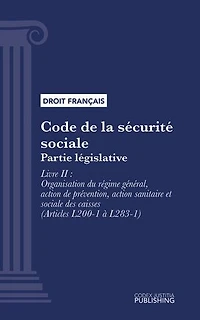 Code de la sécurité sociale: Partie législative - Livre II : Organisation du régime général, action de prévention, action sanitaire et sociale des caisses (droit français)