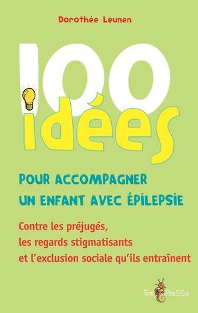 100 idées pour accompagner un enfant avec épilepsie: Contre les préjugés, regards stigmatisants et l’exclusion sociale qu’ils entraînent