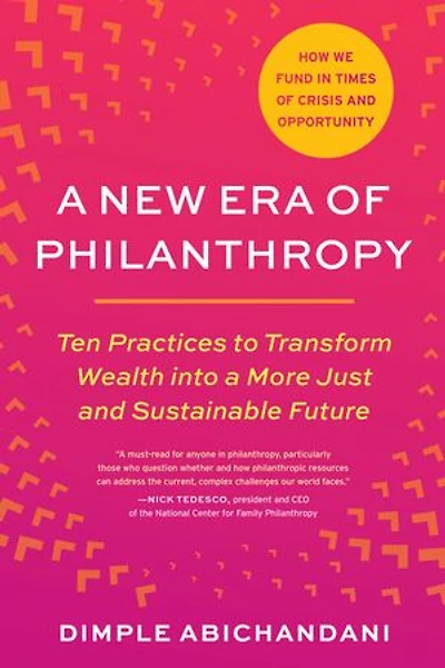 a New Era of Philanthropy: Ten Practices to Transform Wealth into More Just and Sustainable Future--How we fund times crisis opportunity