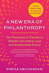 a New Era of Philanthropy: Ten Practices to Transform Wealth into More Just and Sustainable Future--How we fund times crisis opportunity