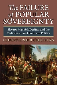 the Failure of Popular Sovereignty: Slavery, Manifest Destiny, and Radicalization Southern Politics