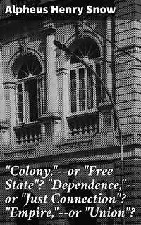 "Colony,"--or "Free State"? "Dependence,"--or "Just Connection"? "Empire,"--or "Union"?