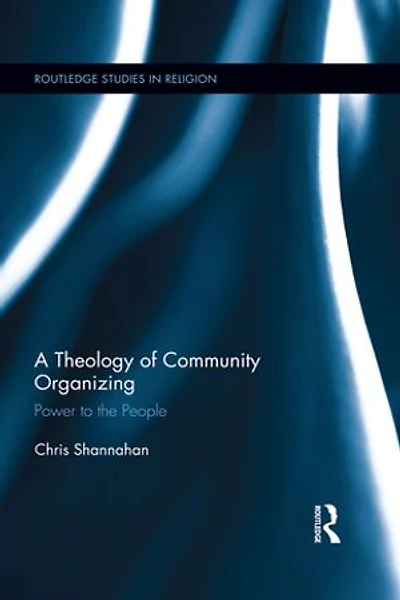 A Theology Of Community Organizing: Power To The People