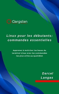 Linux pour les débutants : commandes essentielles: Apprenez à maîtriser les bases du terminal Linux avec les commandes les plus utiles au quotidien