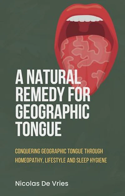 A natural remedy for Geographic Tongue: Conquering Geographic Tongue Through Homeopathy, Lifestyle and Sleep Hygiene