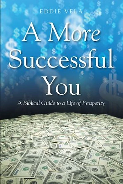 a More Successful You: Biblical Guide to Life of Prosperity