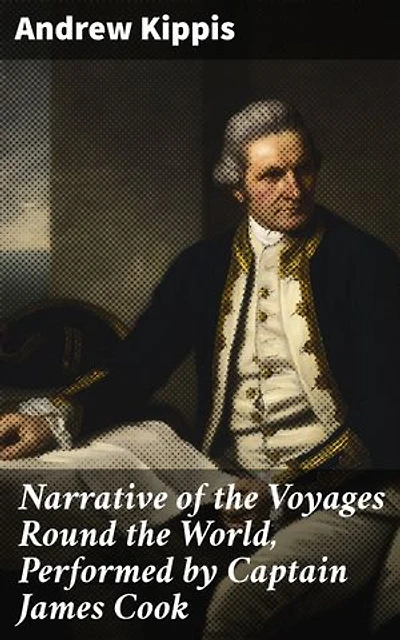 Narrative of the Voyages Round the World, Performed by Captain James Cook: Enriched edition. With an Account of His Life During the Previous and Intervening Periods
