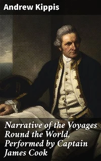 Narrative of the Voyages Round the World, Performed by Captain James Cook: Enriched edition. With an Account of His Life During the Previous and Intervening Periods