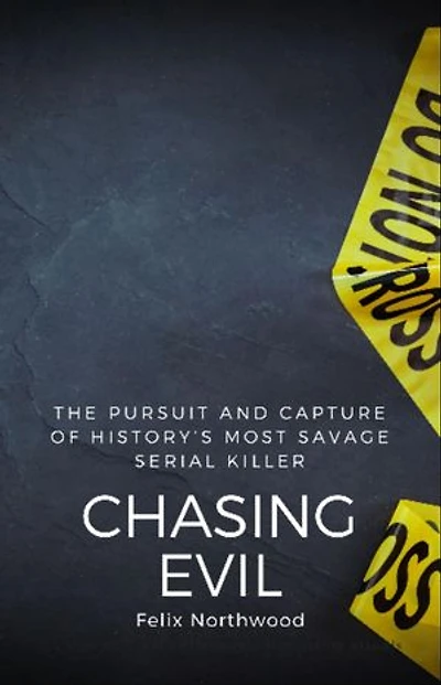 Chasing Evil: The Pursuit and Capture of History's Most Savage Serial Killer
