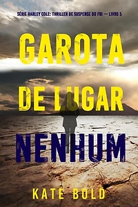 Garota De Lugar Nenhum (Série Harley Cole: Thriller de Suspense do FBI — Livro 5)