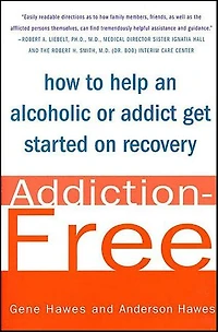 Addiction-Free: How to Help an Alcoholic or Addict Get Started on Recovery