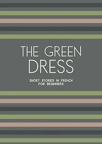 The Green Dress: Short Stories in French for Beginners