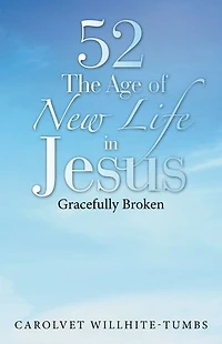 52 the Age of New Life in Jesus: Gracefully Broken