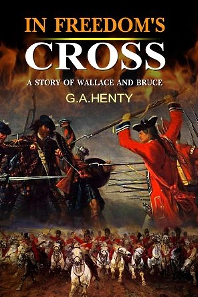 In Freedom's Cause : A Story of Wallace and Bruce: Complete with original illustrations