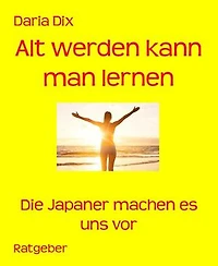 Alt werden kann man lernen: Die Japaner machen es uns vor