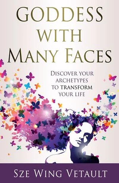 Goddess with Many Faces: Discover Your Archetypes to Transform Your Life