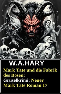 Mark Tate und die Fabrik des Bösen: Gruselkrimi: Neuer Mark Tate Roman 17