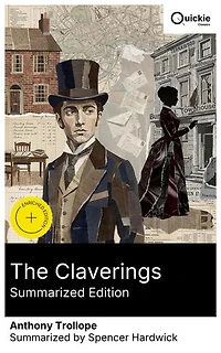The Claverings (Summarized Edition): Enriched edition. Victorian social commentary on love, class and conscience in 19th-century England, tracing complex families, betrayal and nuanced character arcs