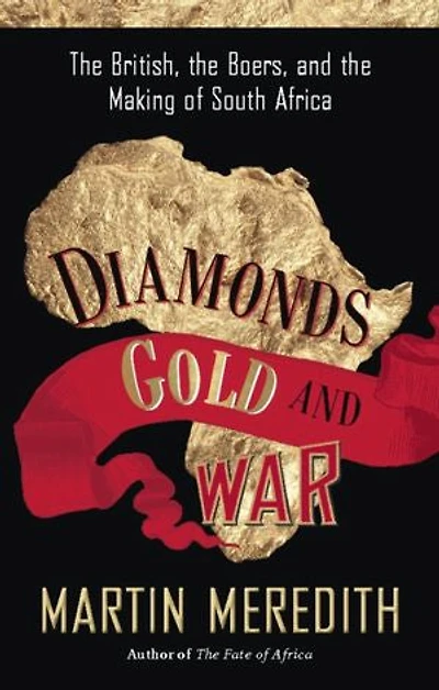 Diamonds, Gold, and War: the British, Boers, Making of South Africa