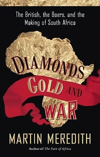 Diamonds, Gold, and War: the British, Boers, Making of South Africa