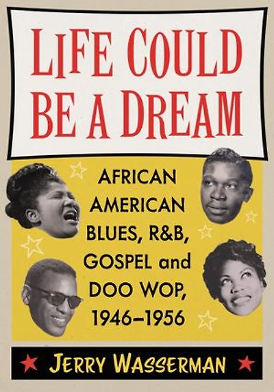 Life Could Be a Dream: African American Blues, R&B, Gospel and Doo Wop, 1946-1956