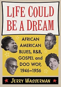 Life Could Be a Dream: African American Blues, R&B, Gospel and Doo Wop, 1946-1956
