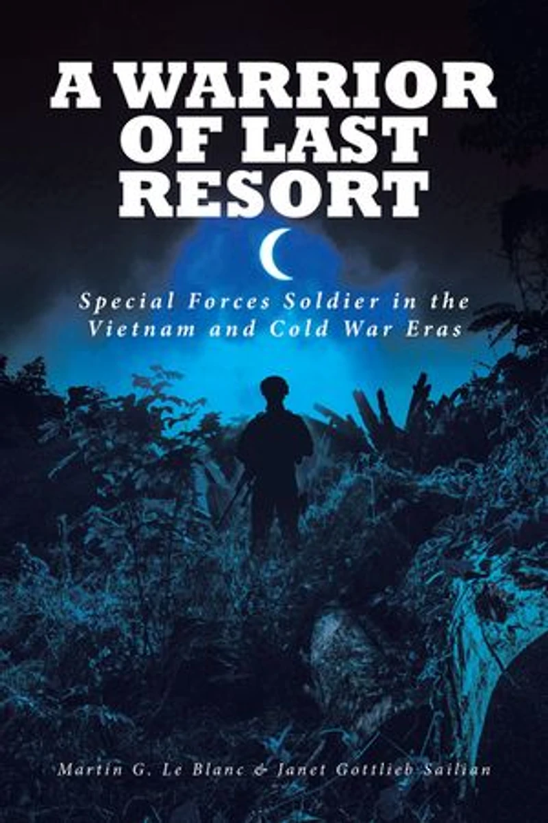 A Warrior of Last Resort: Special Forces Soldier the Vietnam and Cold War Eras