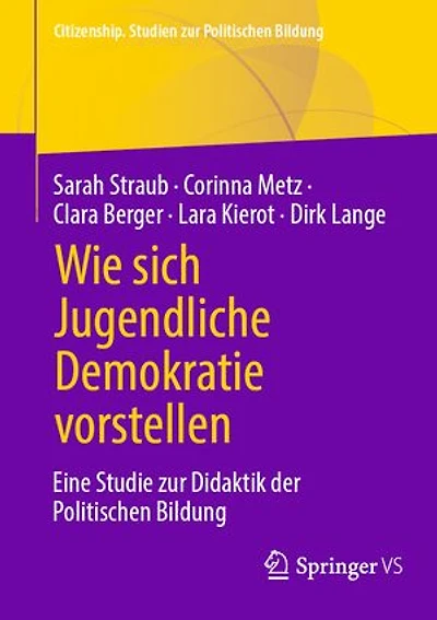 Wie Sich Jugendliche Demokratie Vorstellen: Eine Studie Zur Didaktik Der Politischen Bildung