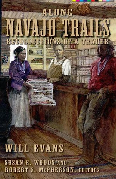 Along Navajo Trails: Recollections of a Trader 1898-1948